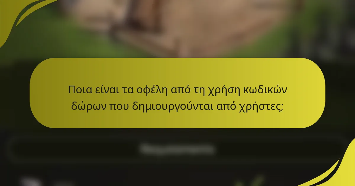 Ποια είναι τα οφέλη από τη χρήση κωδικών δώρων που δημιουργούνται από χρήστες;