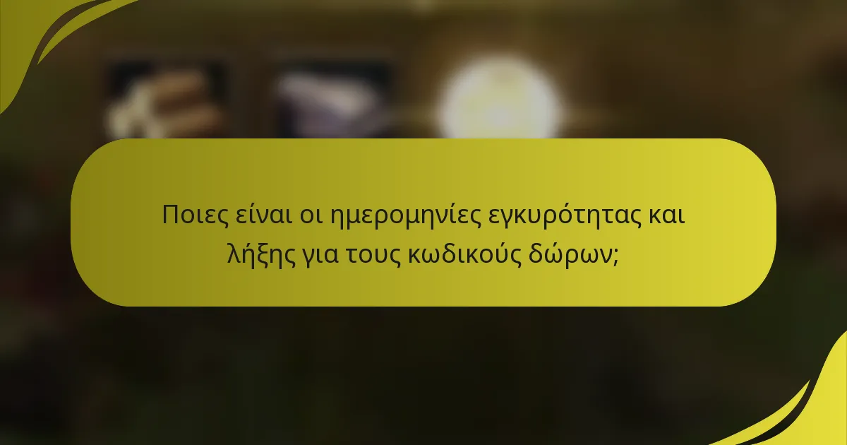 Ποιες είναι οι ημερομηνίες εγκυρότητας και λήξης για τους κωδικούς δώρων;