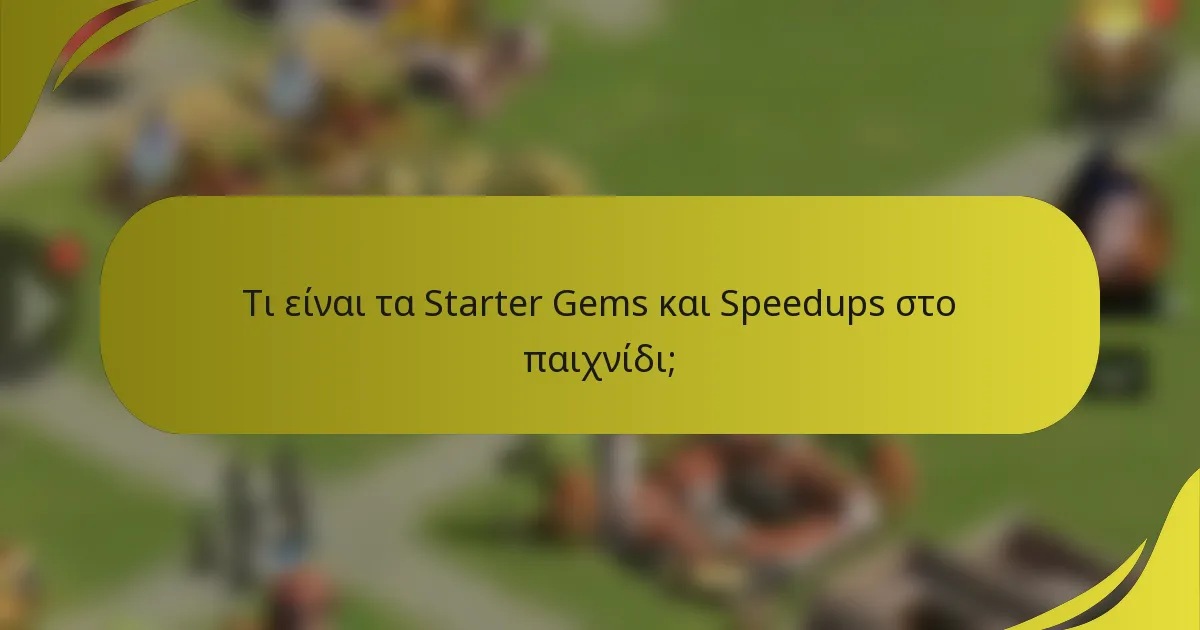Τι είναι τα Starter Gems και Speedups στο παιχνίδι;